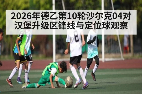 2026年德乙第10轮沙尔克04对汉堡升级区锋线与定位球观察
